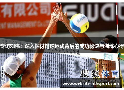 专访刘伟：深入探讨排球运动背后的成功秘诀与训练心得
