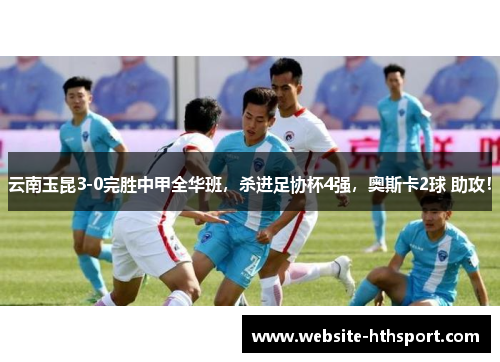 云南玉昆3-0完胜中甲全华班，杀进足协杯4强，奥斯卡2球 助攻！