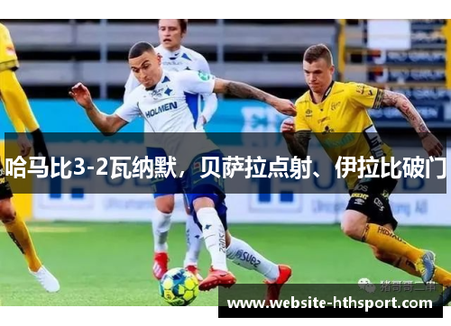 哈马比3-2瓦纳默，贝萨拉点射、伊拉比破门