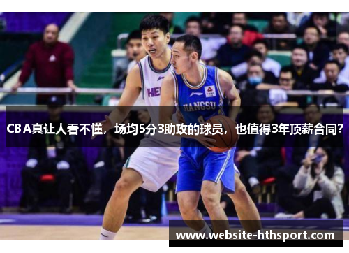 CBA真让人看不懂，场均5分3助攻的球员，也值得3年顶薪合同？